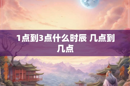 1点到3点什么时辰 几点到几点