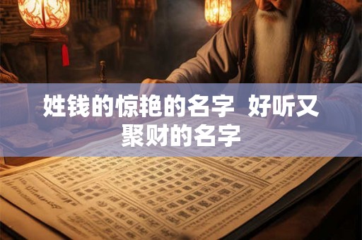 姓钱的惊艳的名字  好听又聚财的名字