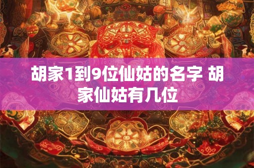 胡家1到9位仙姑的名字 胡家仙姑有几位