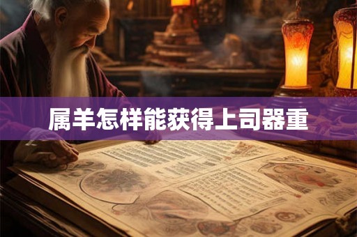 属羊怎样能获得上司器重
