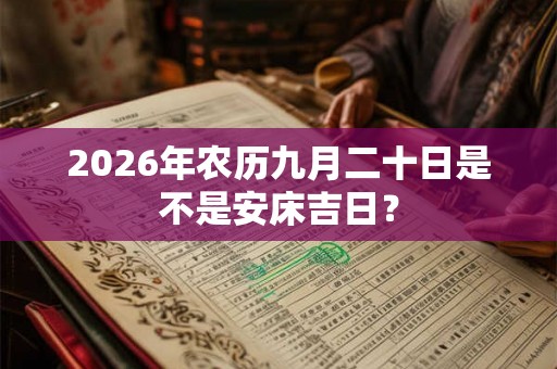 2026年农历九月二十日是不是安床吉日？