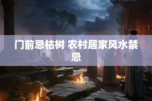 门前忌枯树 农村居家风水禁忌