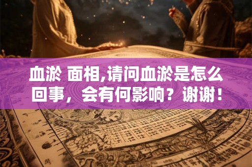 血淤 面相,请问血淤是怎么回事，会有何影响？谢谢！