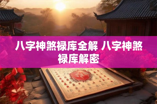 八字神煞禄库全解 八字神煞禄库解密 八字神煞禄库全解 八字神煞禄库解密