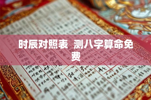 时辰对照表  测八字算命免费