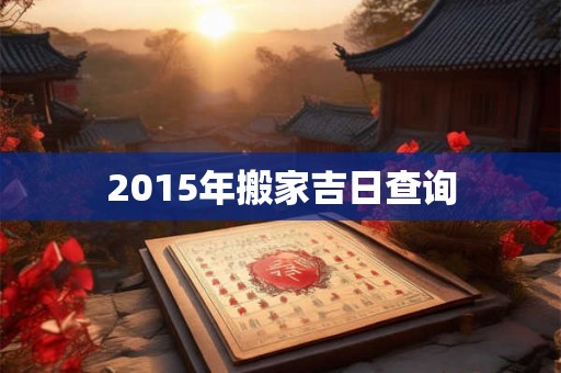 2015年搬家吉日查询