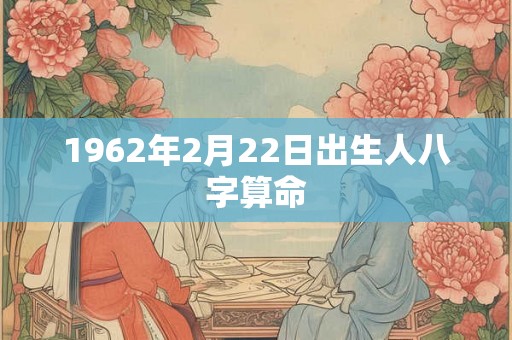 1962年2月22日出生人八字算命
