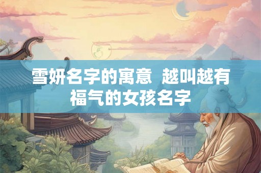 雪妍名字的寓意  越叫越有福气的女孩名字