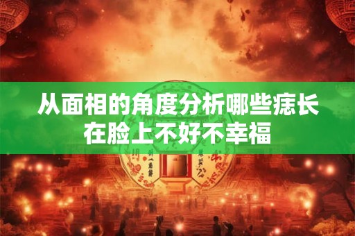 从面相的角度分析哪些痣长在脸上不好不幸福 从面相的角度分析哪些痣长在脸上不好不幸福