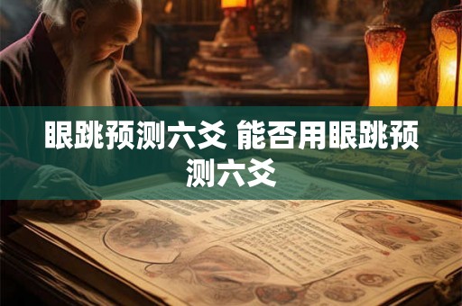 眼跳预测六爻 能否用眼跳预测六爻