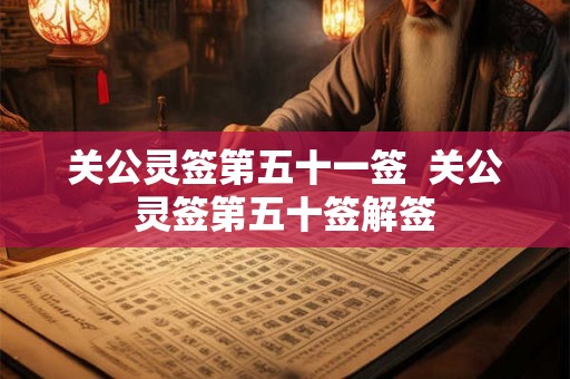 关公灵签第五十一签  关公灵签第五十签解签