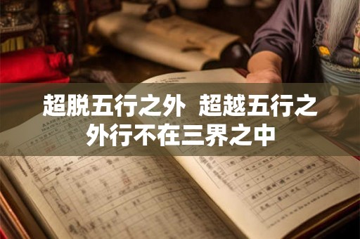 超脱五行之外 超越五行之外行不在三界之中 超脱五行之外 超越五行之外行不在三界之中