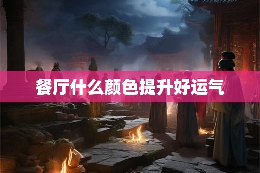 餐厅什么颜色提升好运气