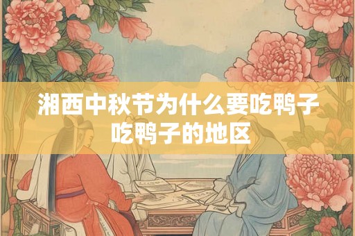 湘西中秋节为什么要吃鸭子 吃鸭子的地区