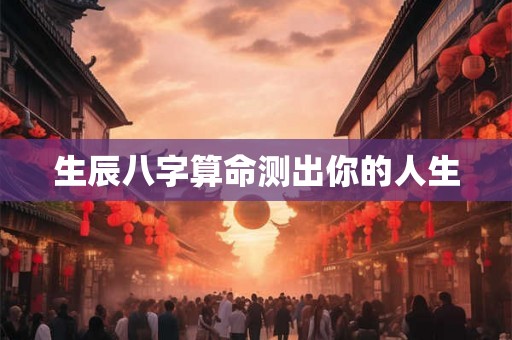 生辰八字算命测出你的人生