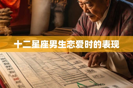 十二星座男生恋爱时的表现