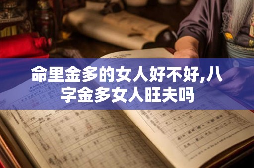 命里金多的女人好不好,八字金多女人旺夫吗 命里金多的女人好不好,八字金多女人旺夫吗