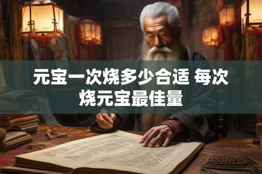元宝一次烧多少合适 每次烧元宝最佳量