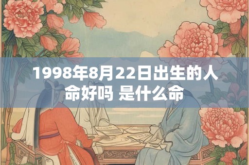 1998年8月22日出生的人命好吗 是什么命