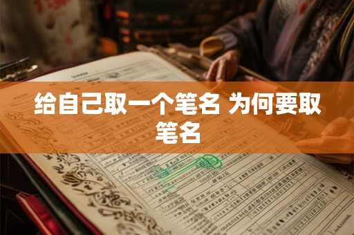 给自己取一个笔名 为何要取笔名