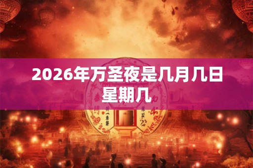 2026年万圣夜是几月几日星期几 2026年万圣夜是几月几日星期几