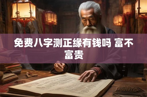 免费八字测正缘有钱吗 富不富贵