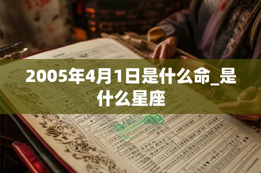 2005年4月1日是什么命_是什么星座