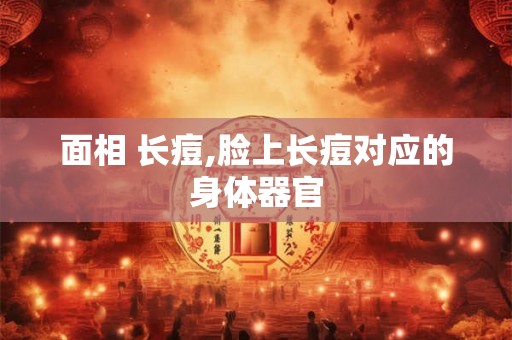 面相 长痘,脸上长痘对应的身体器官