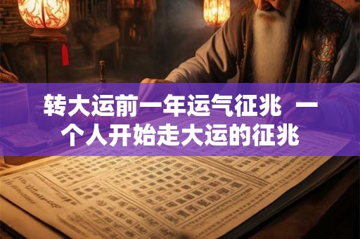 转大运前一年运气征兆  一个人开始走大运的征兆