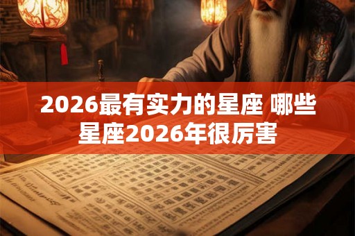 2026最有实力的星座 哪些星座2026年很厉害