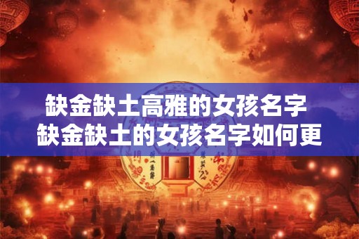 缺金缺土高雅的女孩名字 缺金缺土的女孩名字如何更高雅