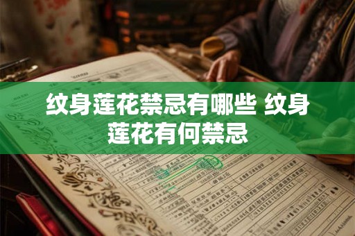纹身莲花禁忌有哪些 纹身莲花有何禁忌 纹身莲花禁忌有哪些 纹身莲花有何禁忌
