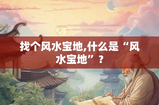 找个风水宝地,什么是“风水宝地”？