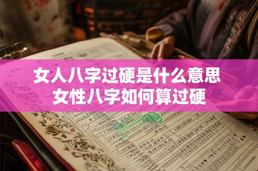 女人八字过硬是什么意思 女性八字如何算过硬