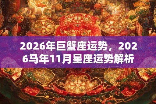 2026年巨蟹座运势，2026马年11月星座运势解析