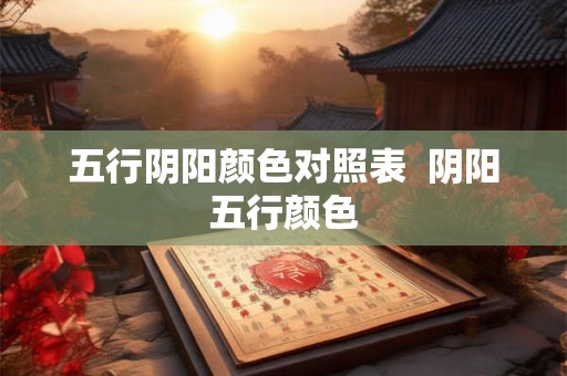 五行阴阳颜色对照表  阴阳五行颜色