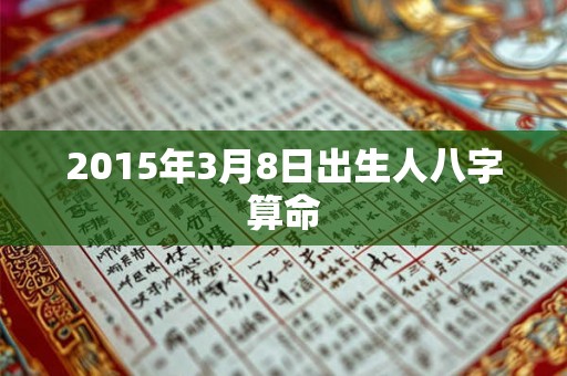 2015年3月8日出生人八字算命