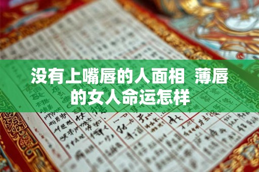 没有上嘴唇的人面相  薄唇的女人命运怎样