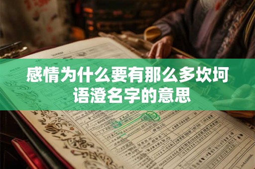 感情为什么要有那么多坎坷  语澄名字的意思
