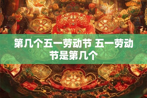 第几个五一劳动节 五一劳动节是第几个