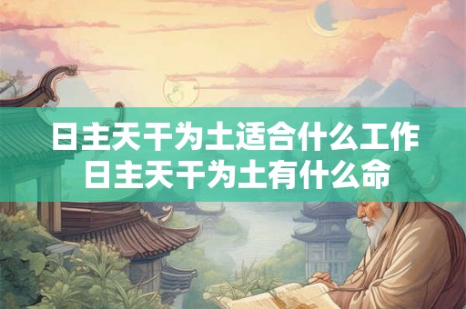 日主天干为土适合什么工作 日主天干为土有什么命