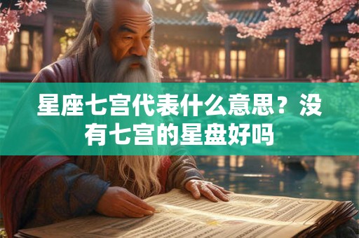 星座七宫代表什么意思？没有七宫的星盘好吗