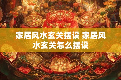 家居风水玄关摆设 家居风水玄关怎么摆设