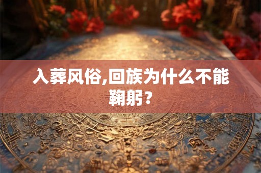 入葬风俗,回族为什么不能鞠躬？