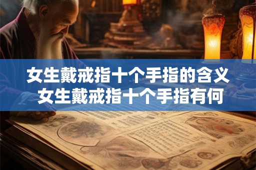 女生戴戒指十个手指的含义 女生戴戒指十个手指有何寓意