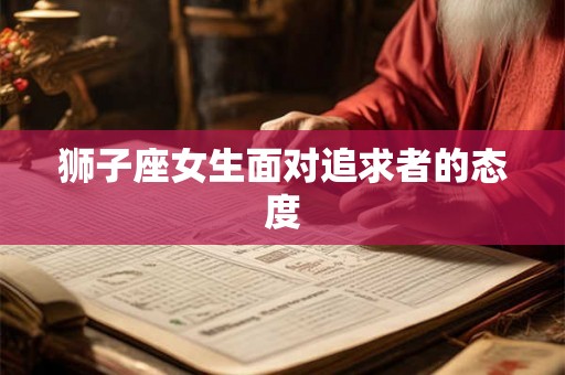 狮子座女生面对追求者的态度