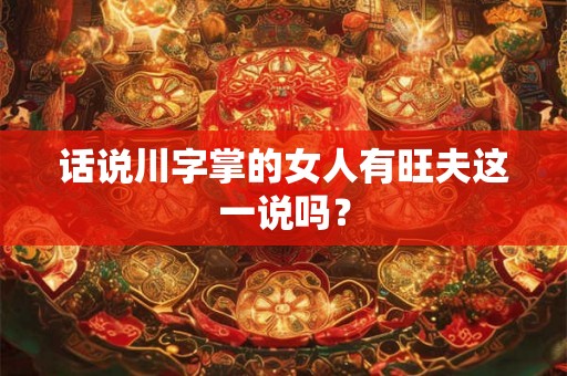 话说川字掌的女人有旺夫这一说吗？