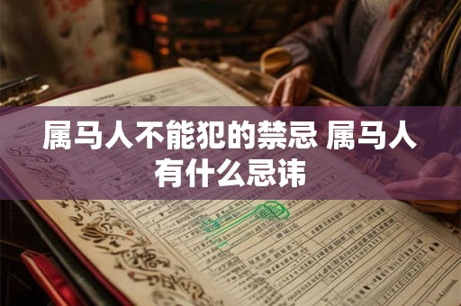 属马人不能犯的禁忌 属马人有什么忌讳