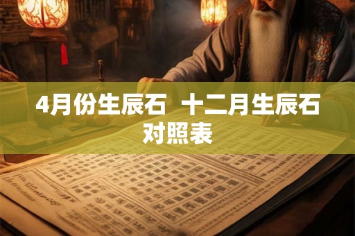 4月份生辰石  十二月生辰石对照表