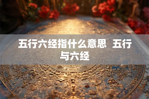 五行六经指什么意思  五行与六经